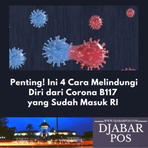 Penting! Ini 4 Cara Melindungi Diri dari Corona B117 yang Sudah Masuk RI