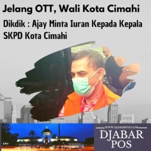 Jelang OTT, Wali Kota Cimahi. Dikdik : Ajay Minta Iuran kepada kepala SKPD Kota Cimahi