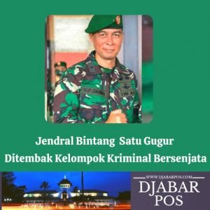 Jendral Bintang  Satu Gugur Ditembak  Kelompok Kriminal Bersenjata