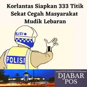Korlantas Siapkan 333 Titik Sekat Cegah Masyarakat Mudik Lebaran