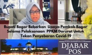 Bupati Bogor Beberkan Upaya Pemkab Bogor Selama Pelaksanaan PPKM Darurat Untuk Tekan Penyebaran Covid-19