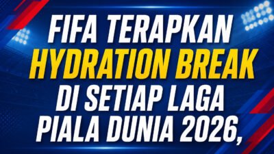 FIFA Terapkan Hydration Break di Setiap Laga Piala Dunia 2026, Ini Alasan dan Aturannya